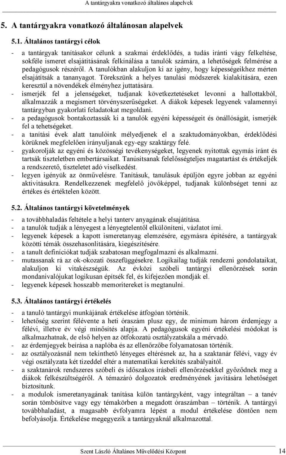 felmérése a pedagógusok részéről. A tanulókban alakuljon ki az igény, hogy képességeikhez mérten elsajátítsák a tananyagot.