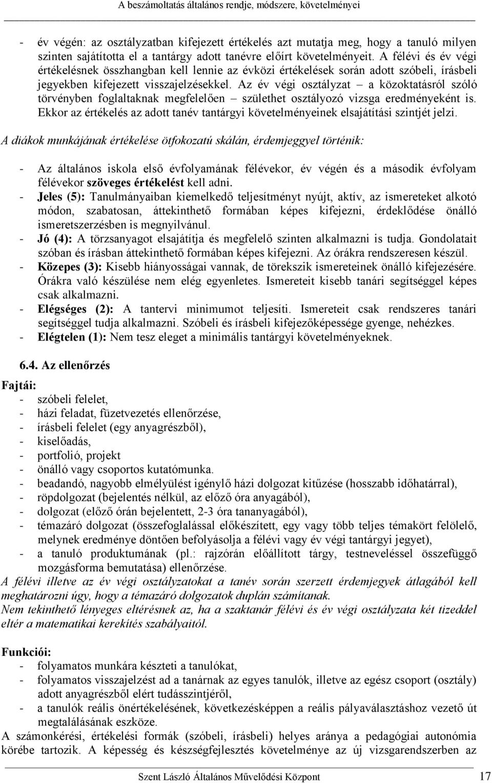 Az év végi osztályzat a közoktatásról szóló törvényben foglaltaknak megfelelően születhet osztályozó vizsga eredményeként is.