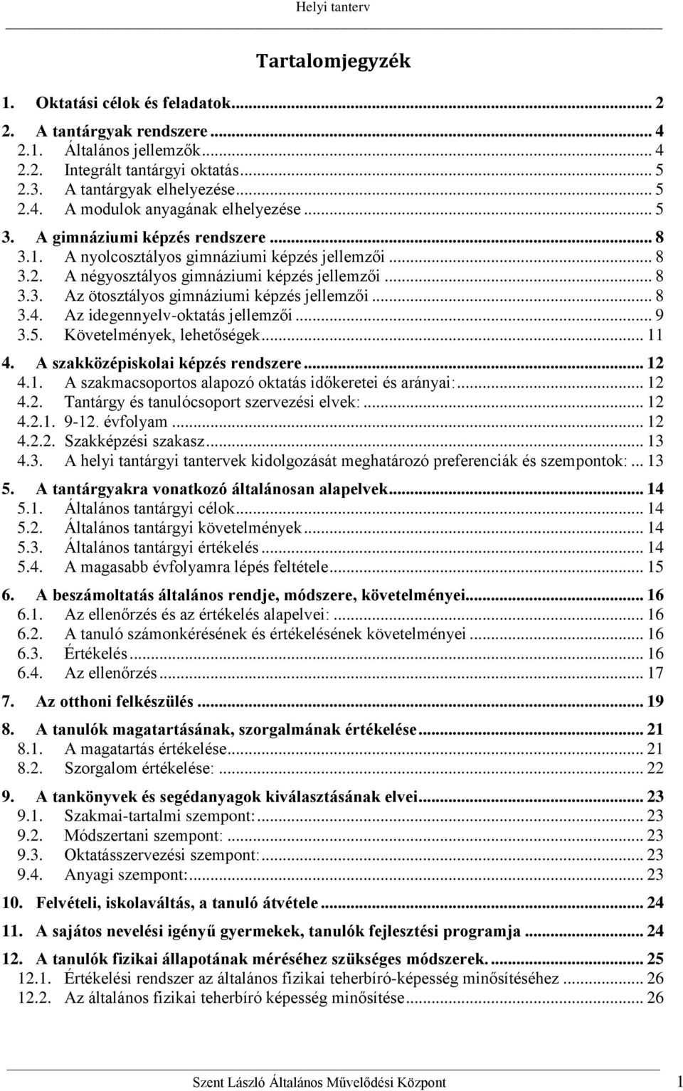 .. 8 3.4. Az idegennyelv-oktatás jellemzői... 9 3.5. Követelmények, lehetőségek... 11 4. A szakközépiskolai képzés rendszere... 12 4.1. A szakmacsoportos alapozó oktatás időkeretei és arányai:... 12 4.2. Tantárgy és tanulócsoport szervezési elvek:.