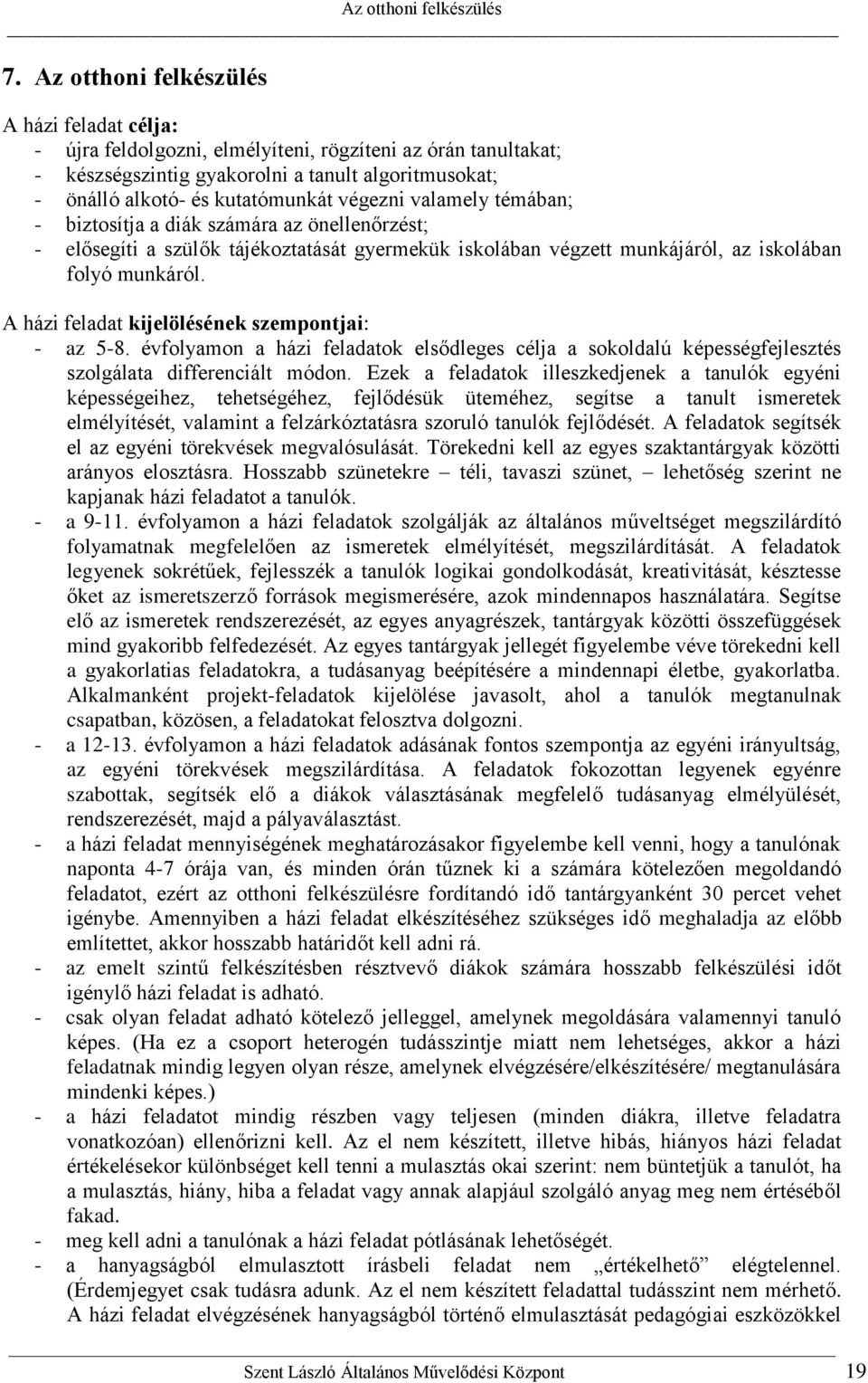 végezni valamely témában; - biztosítja a diák számára az önellenőrzést; - elősegíti a szülők tájékoztatását gyermekük iskolában végzett munkájáról, az iskolában folyó munkáról.