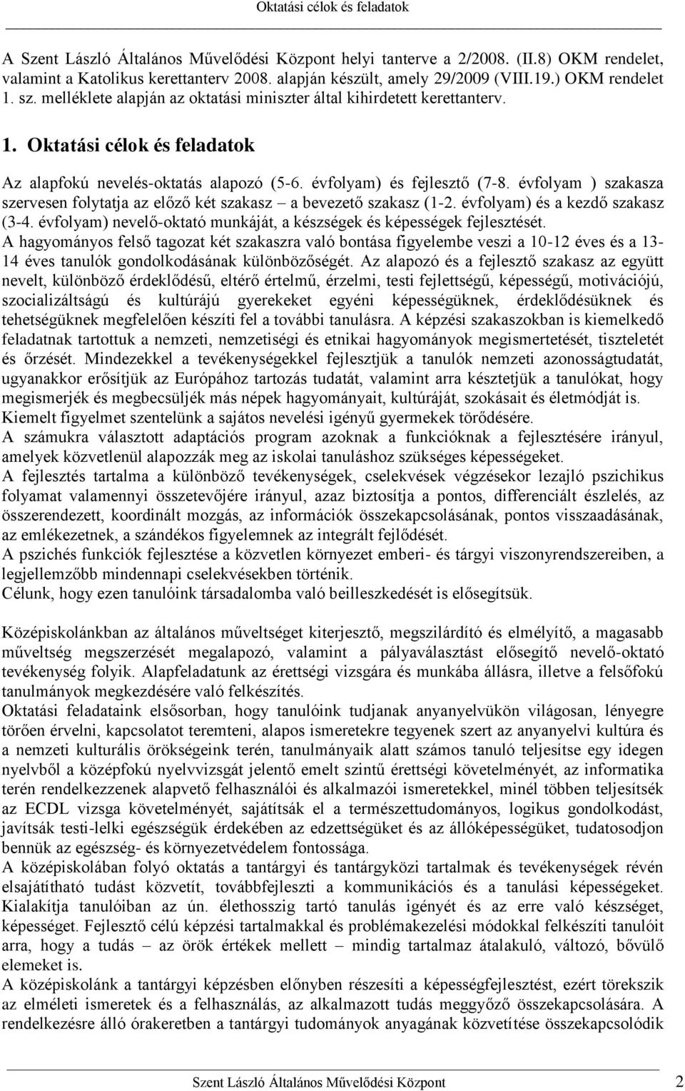 évfolyam ) szakasza szervesen folytatja az előző két szakasz a bevezető szakasz (1-2. évfolyam) és a kezdő szakasz (3-4. évfolyam) nevelő-oktató munkáját, a készségek és képességek fejlesztését.