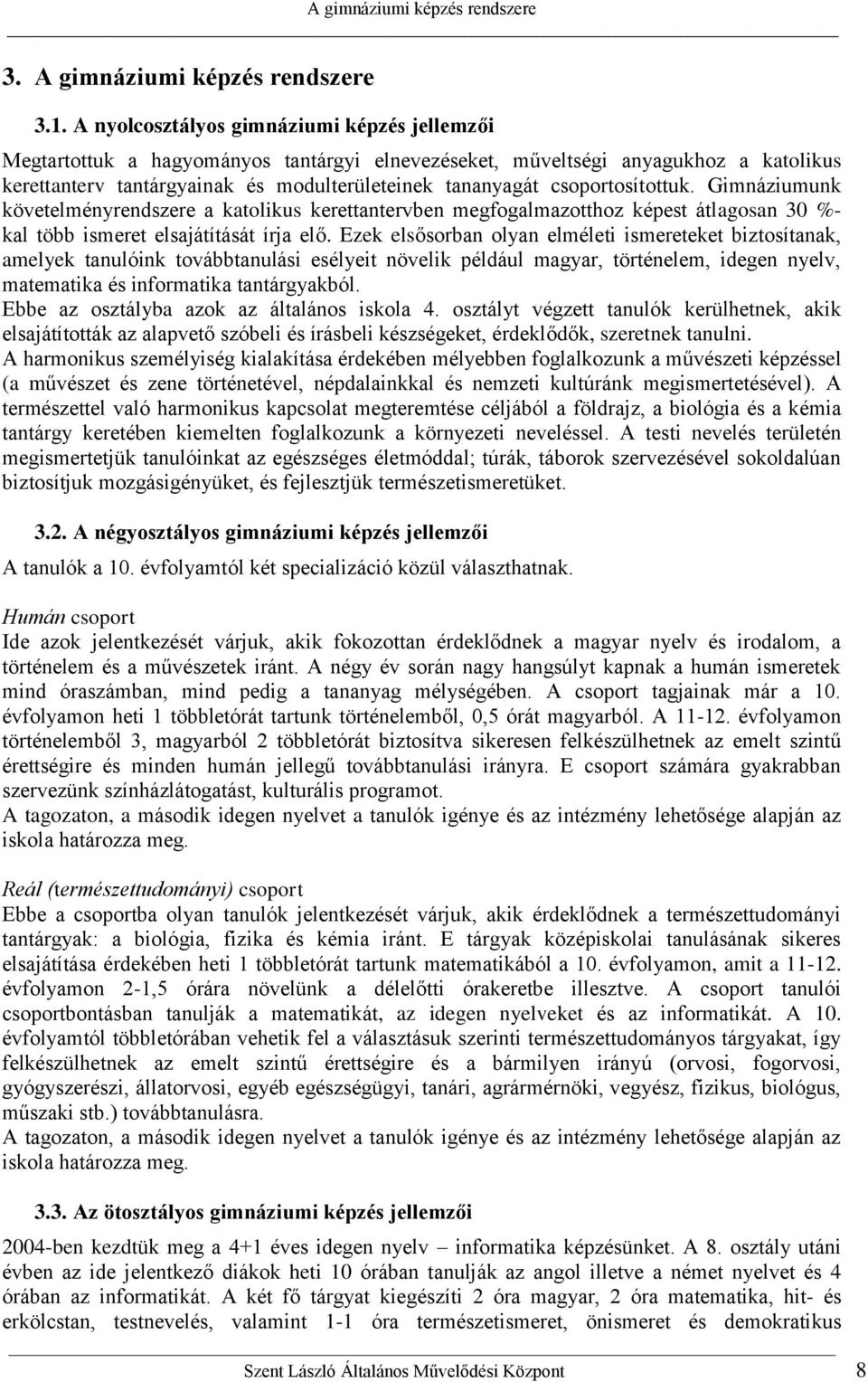 csoportosítottuk. Gimnáziumunk követelményrendszere a katolikus kerettantervben megfogalmazotthoz képest átlagosan 30 %- kal több ismeret elsajátítását írja elő.