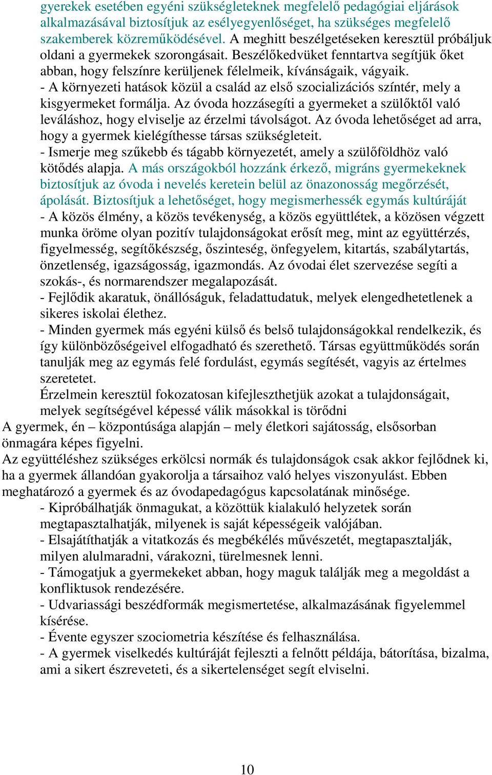 - A környezeti hatások közül a család az első szocializációs színtér, mely a kisgyermeket formálja. Az óvoda hozzásegíti a gyermeket a szülőktől való leváláshoz, hogy elviselje az érzelmi távolságot.