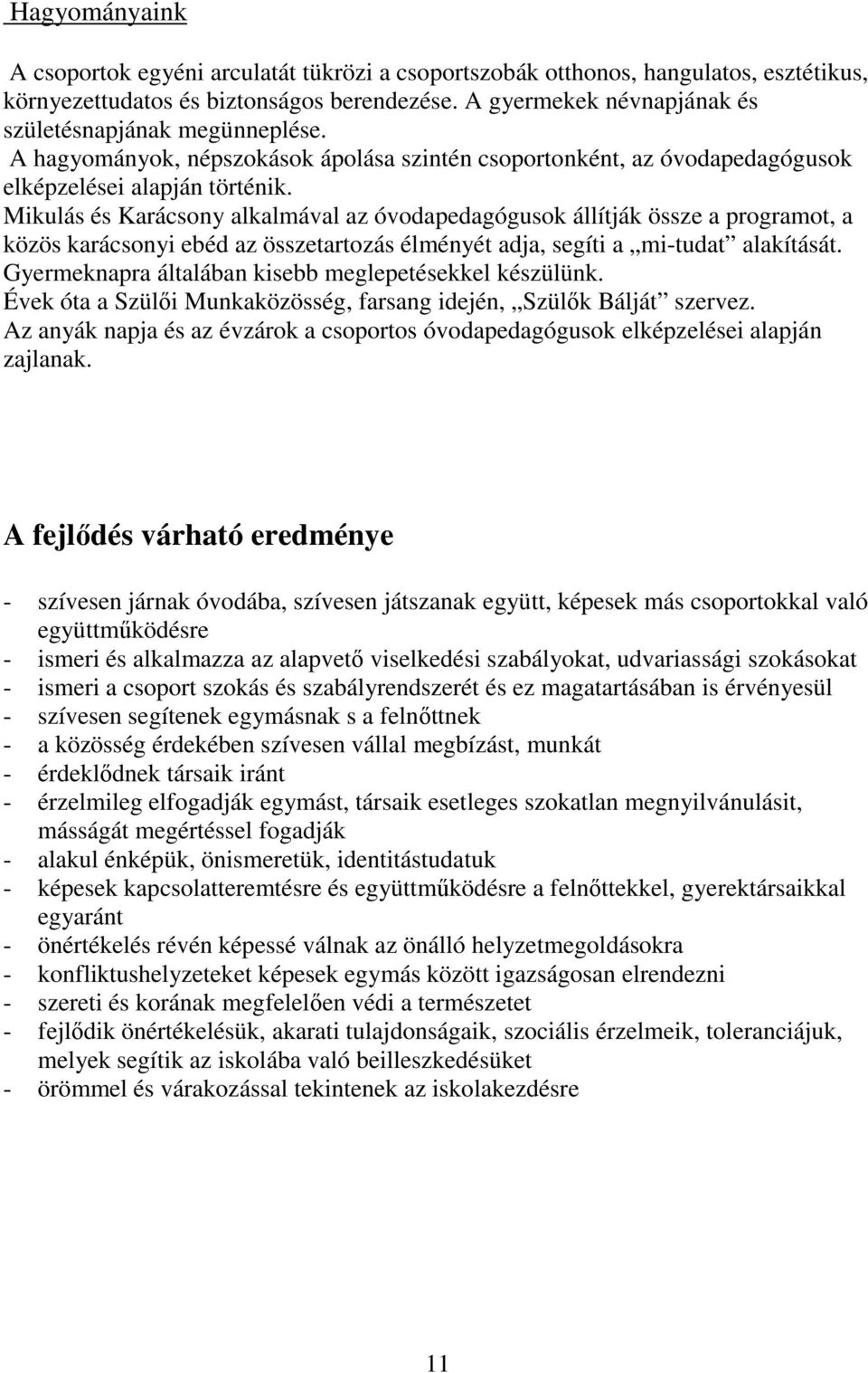 Mikulás és Karácsony alkalmával az óvodapedagógusok állítják össze a programot, a közös karácsonyi ebéd az összetartozás élményét adja, segíti a mi-tudat alakítását.