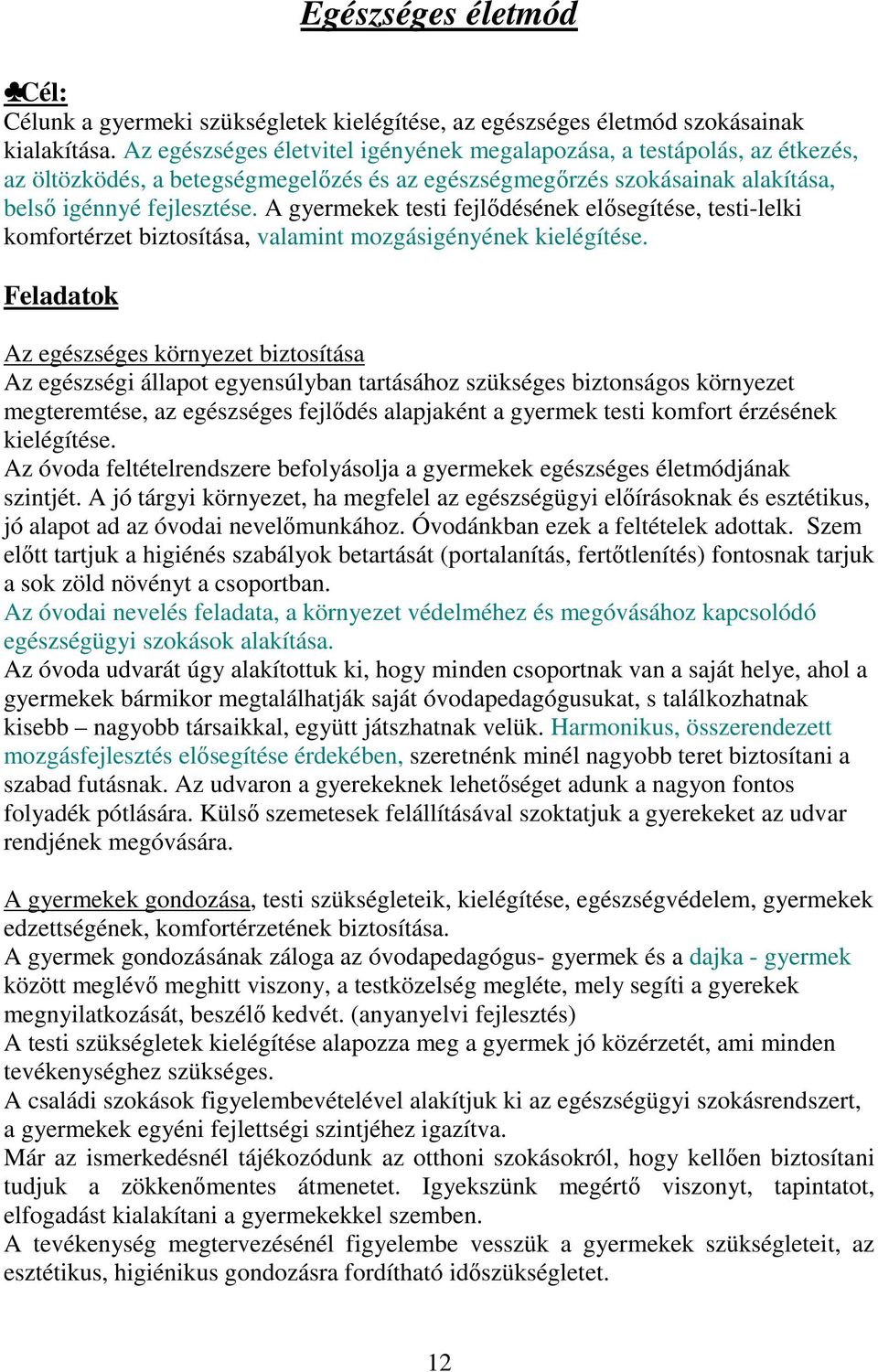 A gyermekek testi fejlődésének elősegítése, testi-lelki komfortérzet biztosítása, valamint mozgásigényének kielégítése.