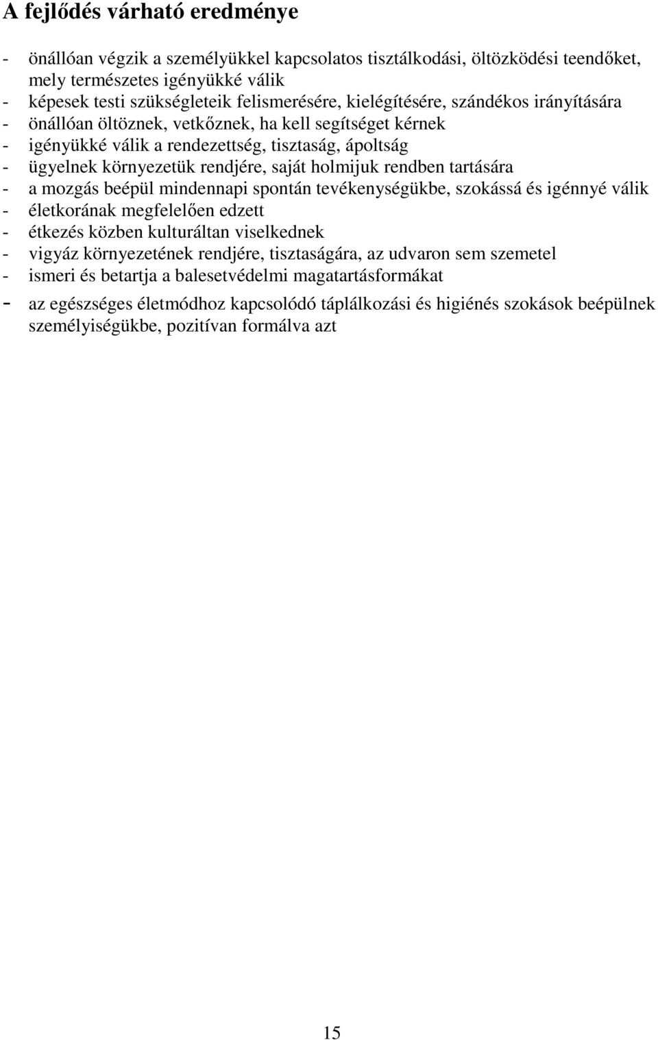 rendben tartására - a mozgás beépül mindennapi spontán tevékenységükbe, szokássá és igénnyé válik - életkorának megfelelően edzett - étkezés közben kulturáltan viselkednek - vigyáz környezetének