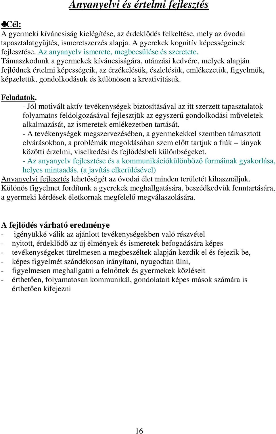 Támaszkodunk a gyermekek kíváncsiságára, utánzási kedvére, melyek alapján fejlődnek értelmi képességeik, az érzékelésük, észlelésük, emlékezetük, figyelmük, képzeletük, gondolkodásuk és különösen a