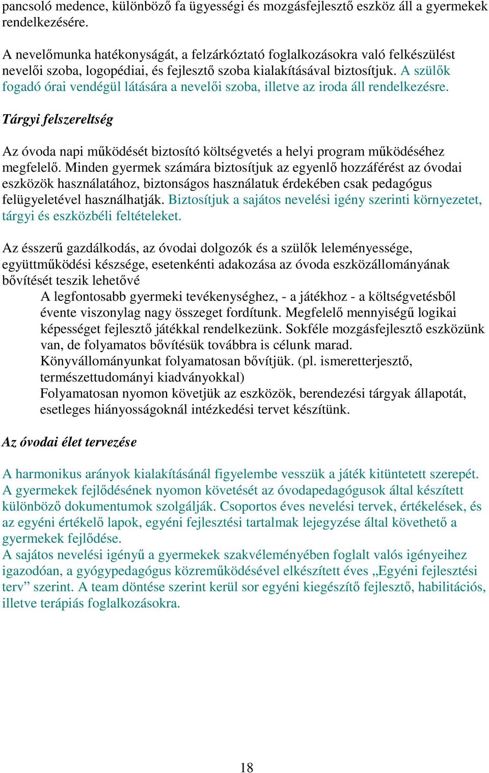 A szülők fogadó órai vendégül látására a nevelői szoba, illetve az iroda áll rendelkezésre. Tárgyi felszereltség Az óvoda napi működését biztosító költségvetés a helyi program működéséhez megfelelő.