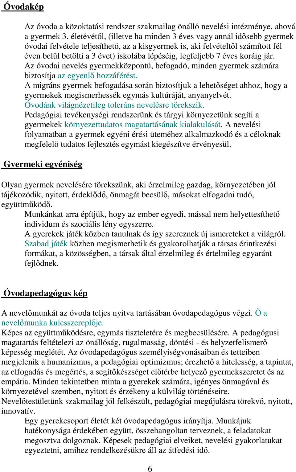 legfeljebb 7 éves koráig jár. Az óvodai nevelés gyermekközpontú, befogadó, minden gyermek számára biztosítja az egyenlő hozzáférést.