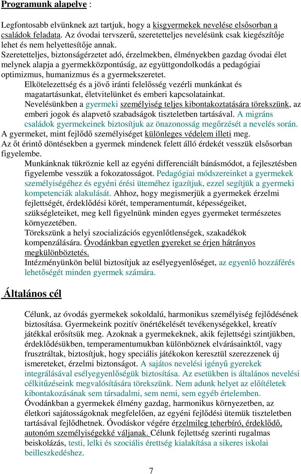 Szeretetteljes, biztonságérzetet adó, érzelmekben, élményekben gazdag óvodai élet melynek alapja a gyermekközpontúság, az együttgondolkodás a pedagógiai optimizmus, humanizmus és a gyermekszeretet.