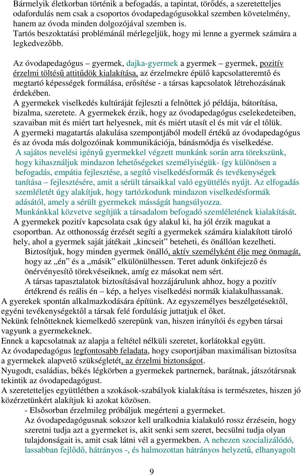 Az óvodapedagógus gyermek, dajka-gyermek a gyermek gyermek, pozitív érzelmi töltésű attitűdök kialakítása, az érzelmekre épülő kapcsolatteremtő és megtartó képességek formálása, erősítése - a társas