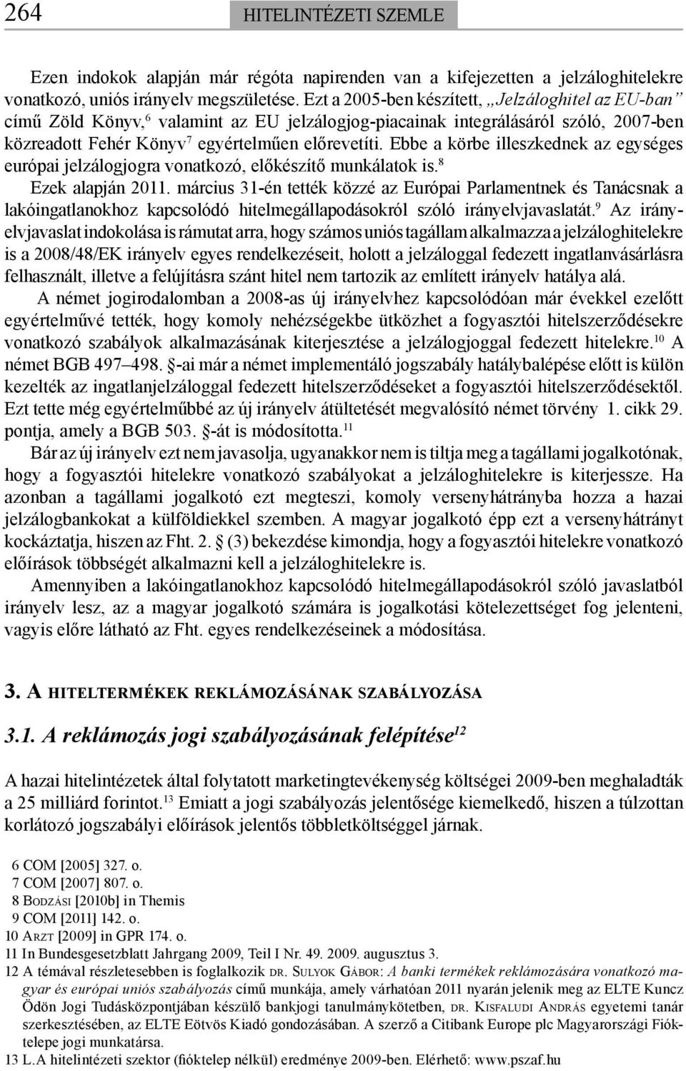 Ebbe a körbe illeszkednek az egységes európai jelzálogjogra vonatkozó, előkészítő munkálatok is. 8 Ezek alapján 2011.