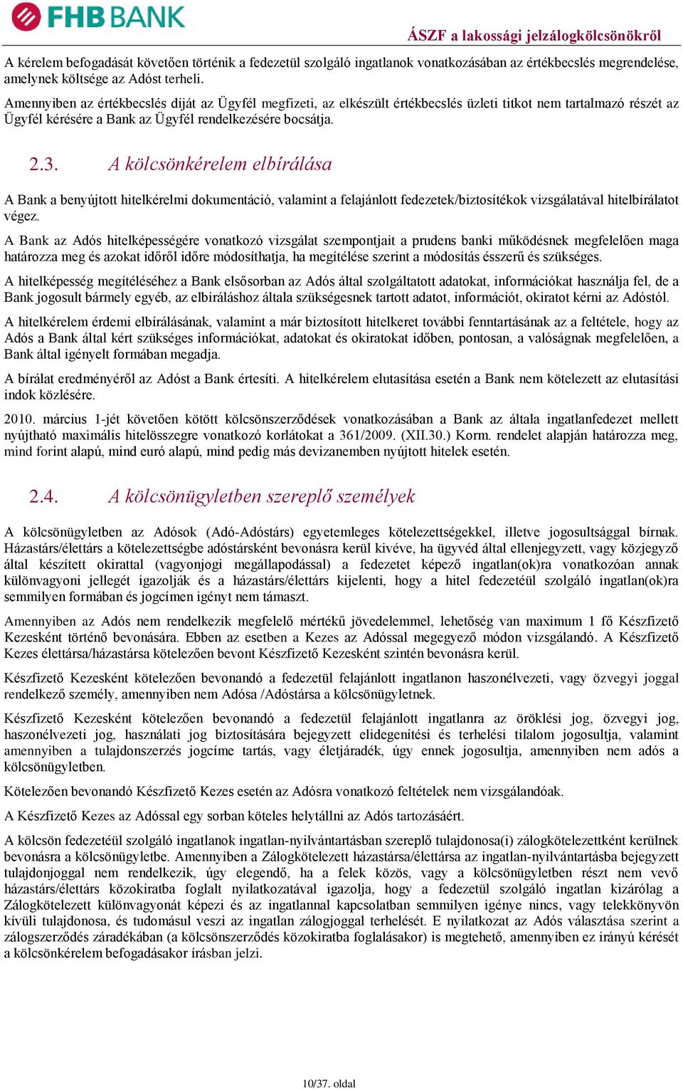 A kölcsönkérelem elbírálása A Bank a benyújtott hitelkérelmi dokumentáció, valamint a felajánlott fedezetek/biztosítékok vizsgálatával hitelbírálatot végez.