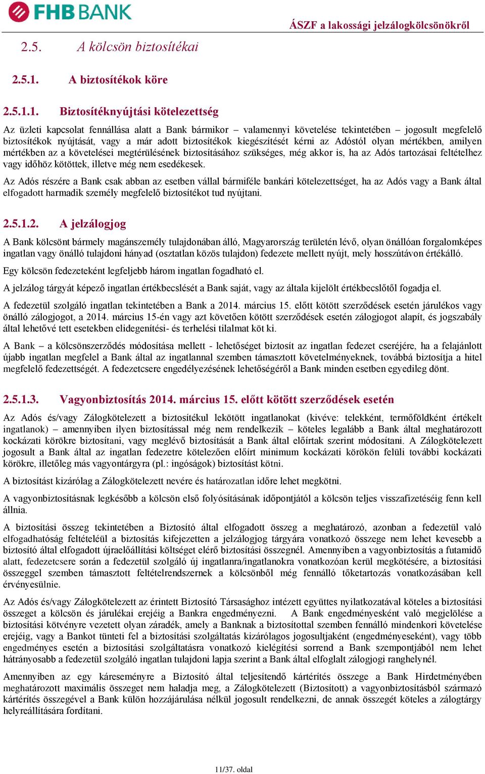 1. Biztosítéknyújtási kötelezettség Az üzleti kapcsolat fennállása alatt a Bank bármikor valamennyi követelése tekintetében jogosult megfelelő biztosítékok nyújtását, vagy a már adott biztosítékok