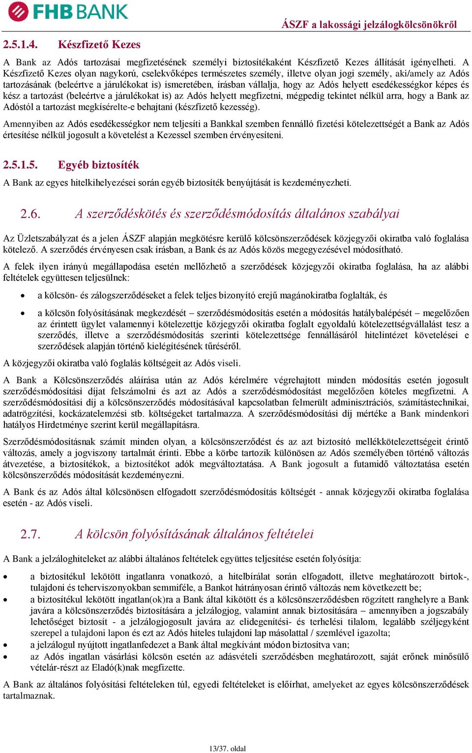 Adós helyett esedékességkor képes és kész a tartozást (beleértve a járulékokat is) az Adós helyett megfizetni, mégpedig tekintet nélkül arra, hogy a Bank az Adóstól a tartozást megkísérelte-e