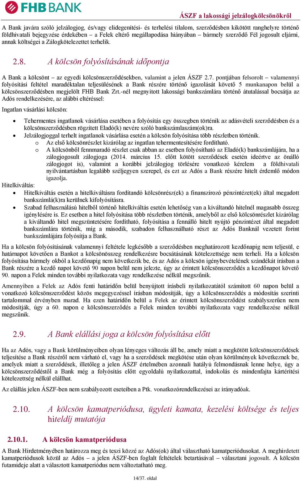 pontjában felsorolt valamennyi folyósítási feltétel maradéktalan teljesülésének a Bank részére történő igazolását követő 5 munkanapon belül a kölcsönszerződésben megjelölt FHB Bank Zrt.