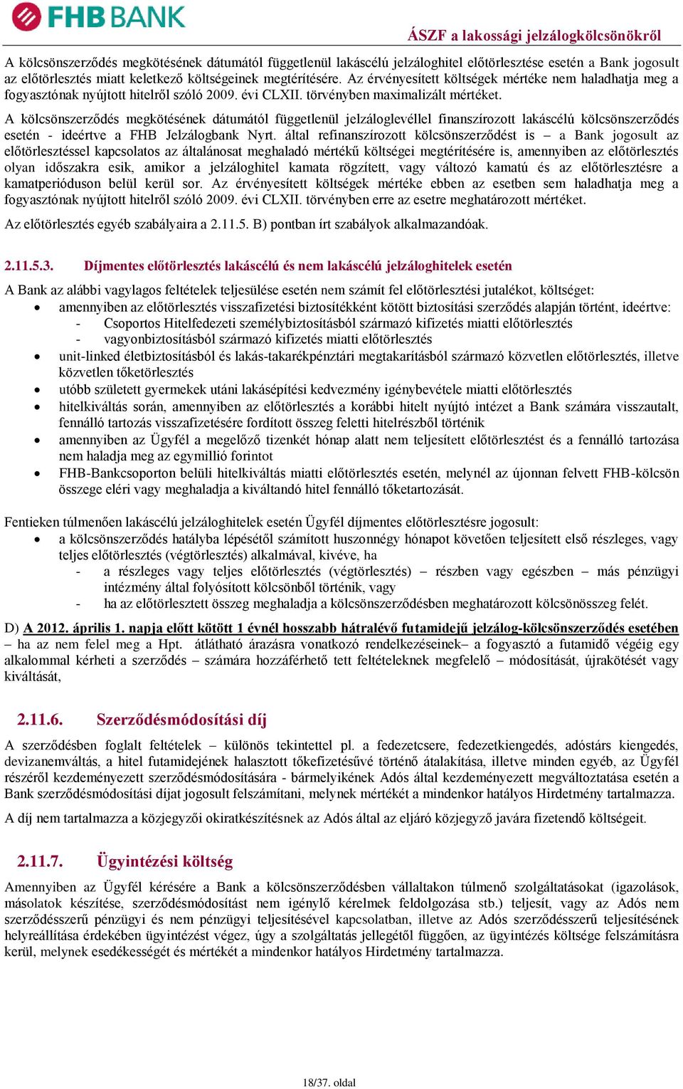 A kölcsönszerződés megkötésének dátumától függetlenül jelzáloglevéllel finanszírozott lakáscélú kölcsönszerződés esetén - ideértve a FHB Jelzálogbank Nyrt.