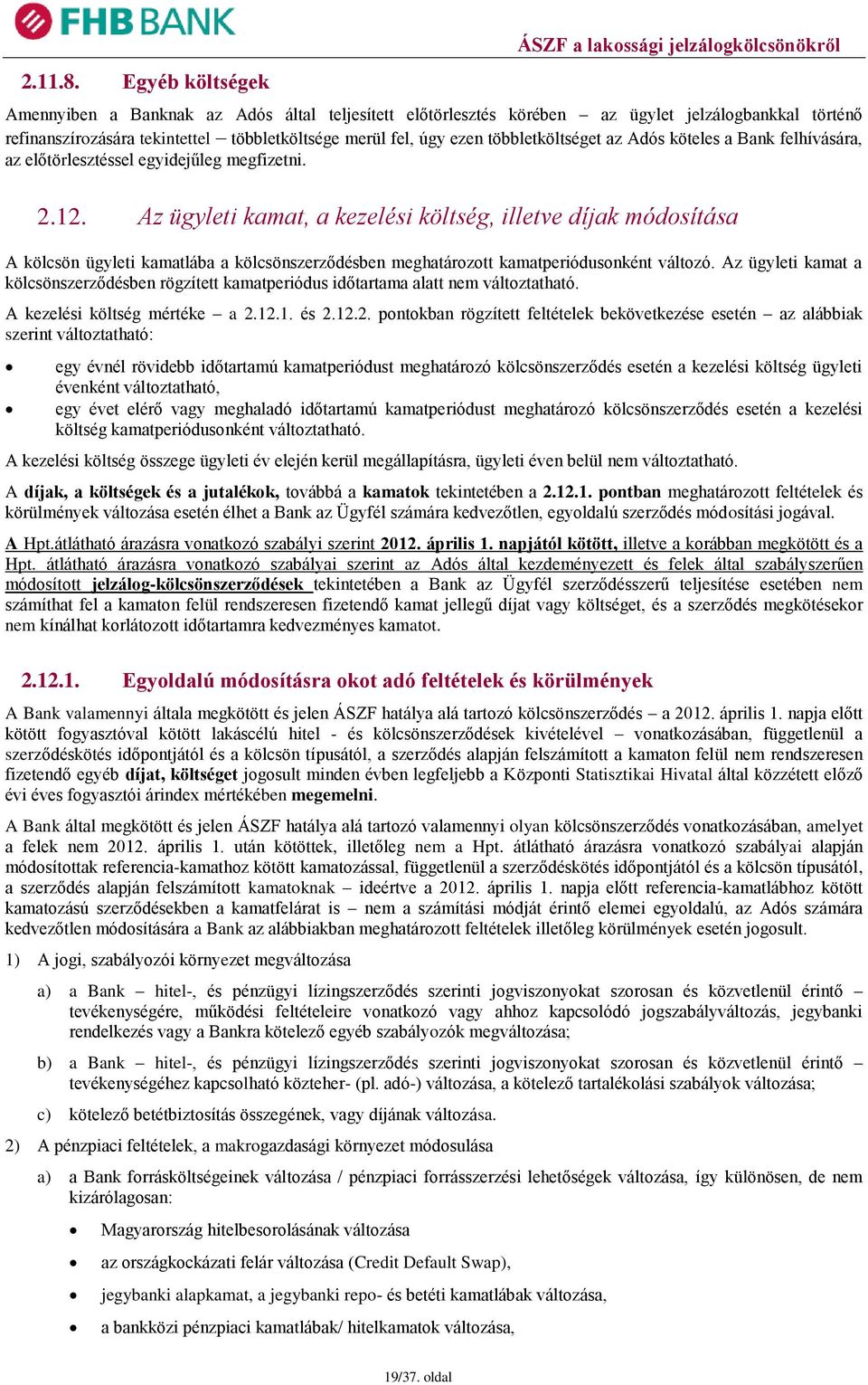 többletköltsége merül fel, úgy ezen többletköltséget az Adós köteles a Bank felhívására, az előtörlesztéssel egyidejűleg megfizetni. 2.12.