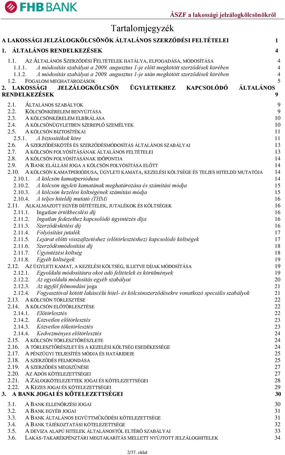 LAKOSSÁGI JELZÁLOGKÖLCSÖN ÜGYLETEKHEZ KAPCSOLÓDÓ ÁLTALÁNOS RENDELKEZÉSEK 9 2.1. ÁLTALÁNOS SZABÁLYOK 9 2.2. KÖLCSÖNKÉRELEM BENYÚJTÁSA 9 2.3. A KÖLCSÖNKÉRELEM ELBÍRÁLÁSA 10 2.4.