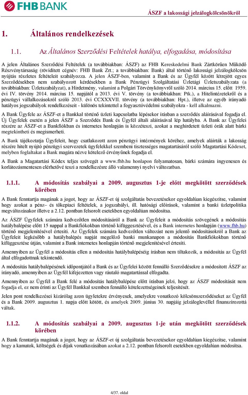 A jelen ÁSZF-ben, valamint a Bank és az Ügyfél között létrejött egyes Szerződésekben nem szabályozott kérdésekben a Bank Pénzügyi Szolgáltatási Üzletági Üzletszabályzata (a továbbiakban: