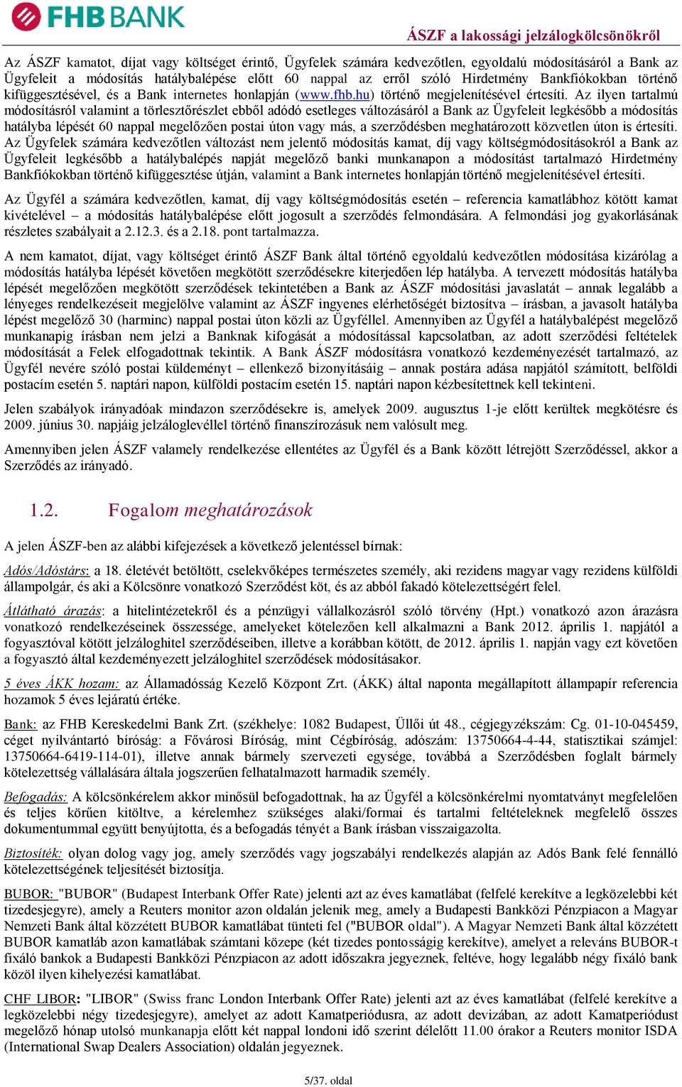 Az ilyen tartalmú módosításról valamint a törlesztőrészlet ebből adódó esetleges változásáról a Bank az Ügyfeleit legkésőbb a módosítás hatályba lépését 60 nappal megelőzően postai úton vagy más, a