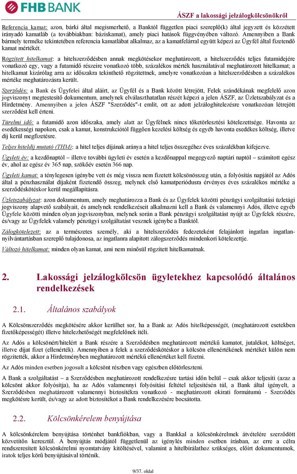 Rögzített hitelkamat: a hitelszerződésben annak megkötésekor meghatározott, a hitelszerződés teljes futamidejére vonatkozó egy, vagy a futamidő részeire vonatkozó több, százalékos mérték