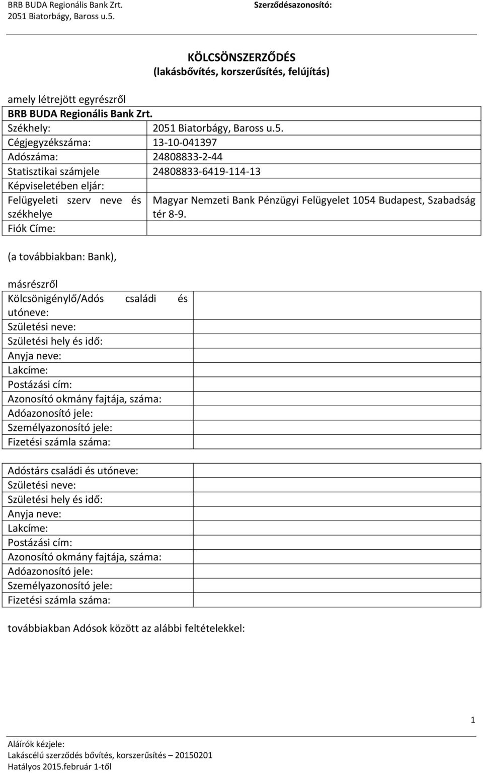 másrészről Kölcsönigénylő/Adós családi és utóneve: Születési neve: Születési hely és idő: Anyja neve: Lakcíme: Postázási cím: Azonosító okmány fajtája, száma: Adóazonosító jele: Személyazonosító