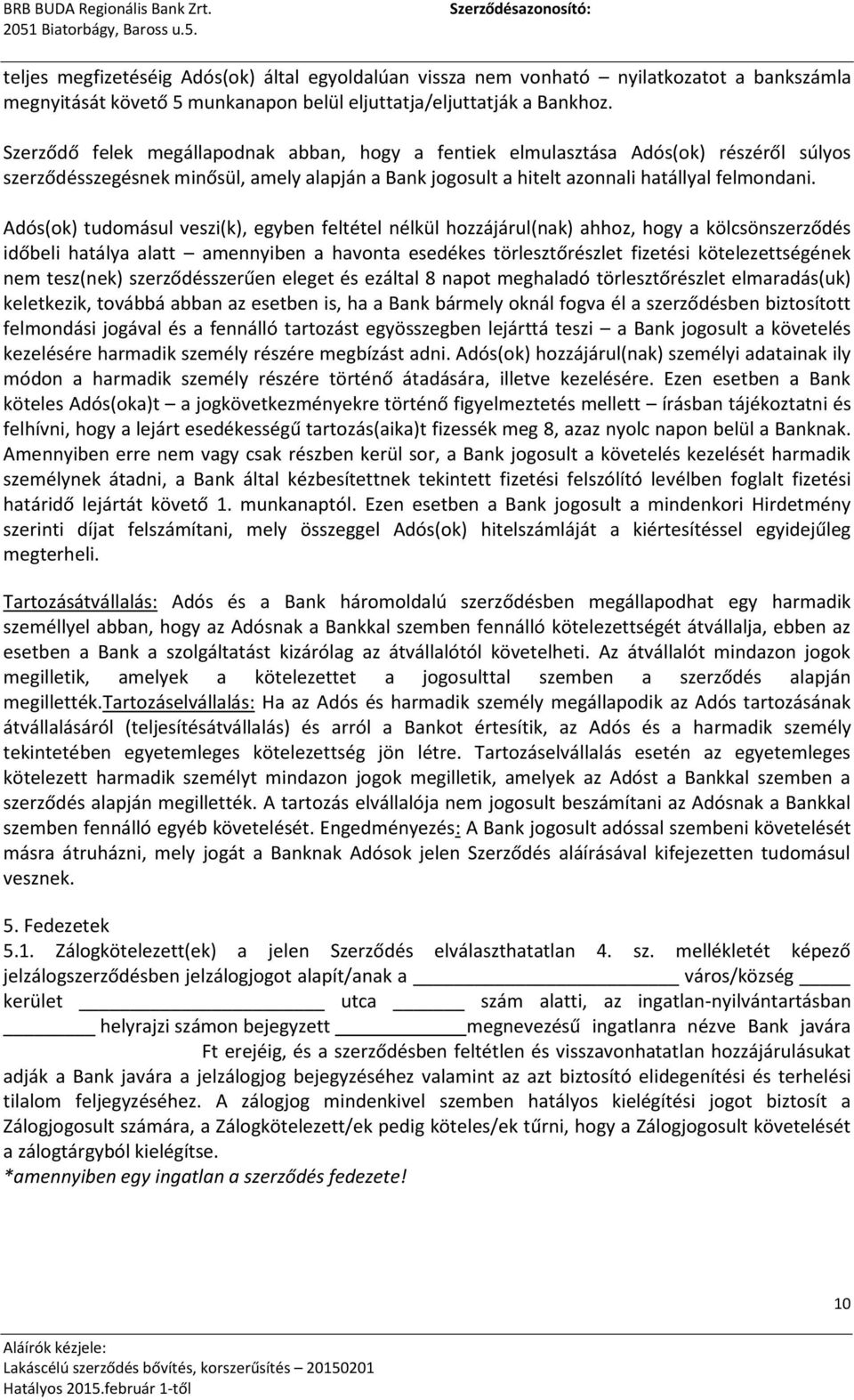 Adós(ok) tudomásul veszi(k), egyben feltétel nélkül hozzájárul(nak) ahhoz, hogy a kölcsönszerződés időbeli hatálya alatt amennyiben a havonta esedékes törlesztőrészlet fizetési kötelezettségének nem