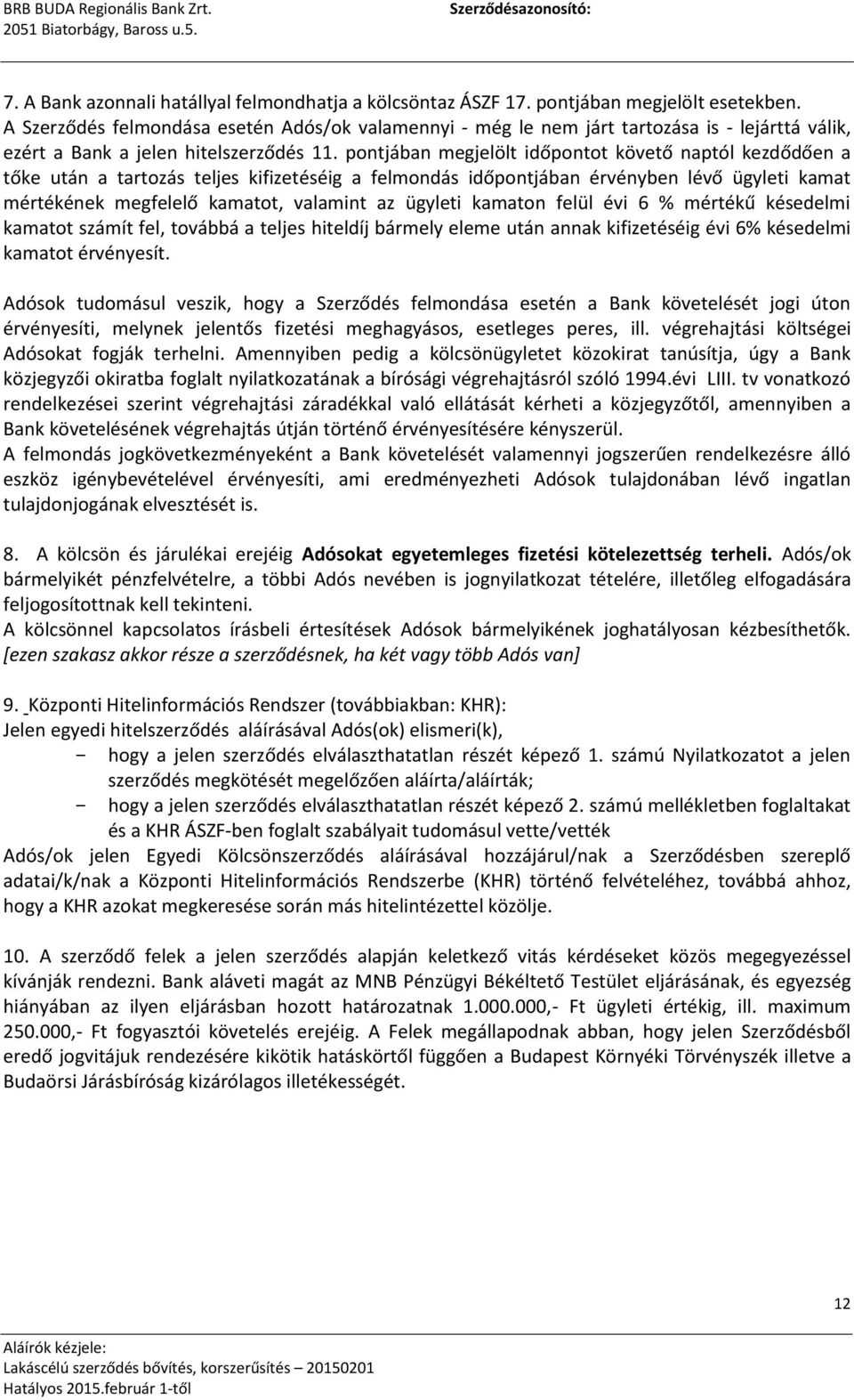 pontjában megjelölt időpontot követő naptól kezdődően a tőke után a tartozás teljes kifizetéséig a felmondás időpontjában érvényben lévő ügyleti kamat mértékének megfelelő kamatot, valamint az