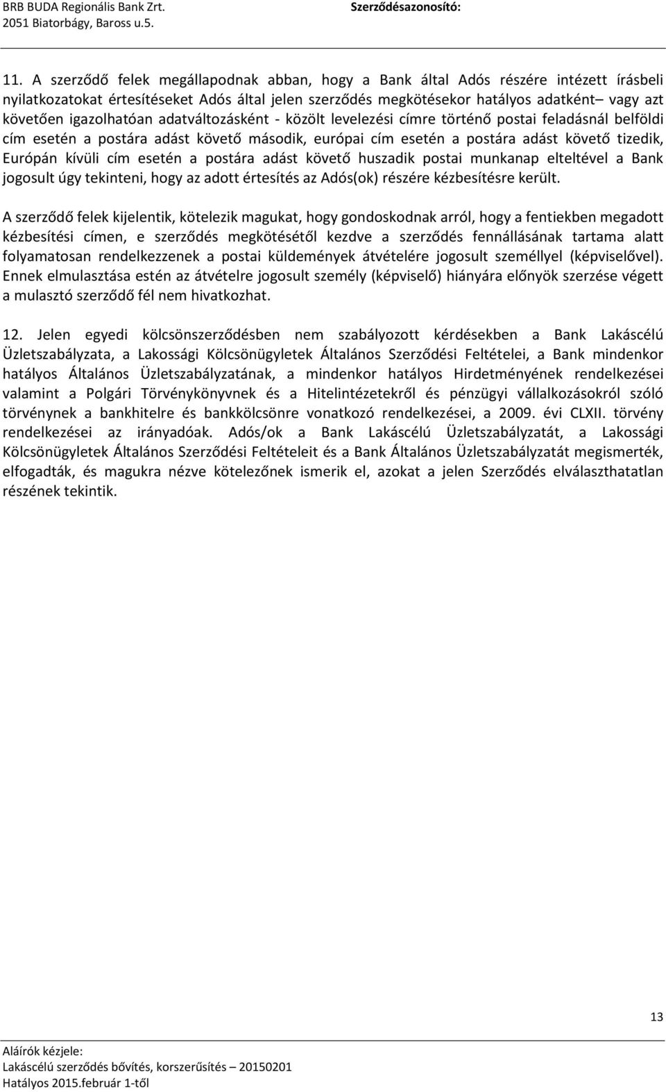 cím esetén a postára adást követő huszadik postai munkanap elteltével a Bank jogosult úgy tekinteni, hogy az adott értesítés az Adós(ok) részére kézbesítésre került.