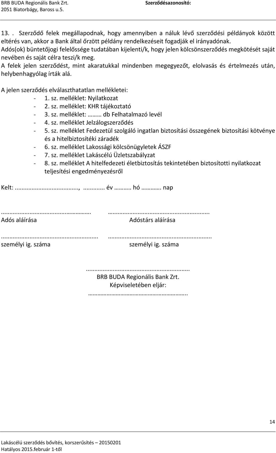 A felek jelen szerződést, mint akaratukkal mindenben megegyezőt, elolvasás és értelmezés után, helybenhagyólag írták alá. A jelen szerződés elválaszthatatlan mellékletei: - 1. sz. melléklet: Nyilatkozat - 2.