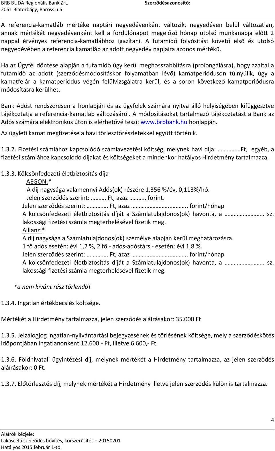 Ha az Ügyfél döntése alapján a futamidő úgy kerül meghosszabbításra (prolongálásra), hogy azáltal a futamidő az adott (szerződésmódosításkor folyamatban lévő) kamatperióduson túlnyúlik, úgy a