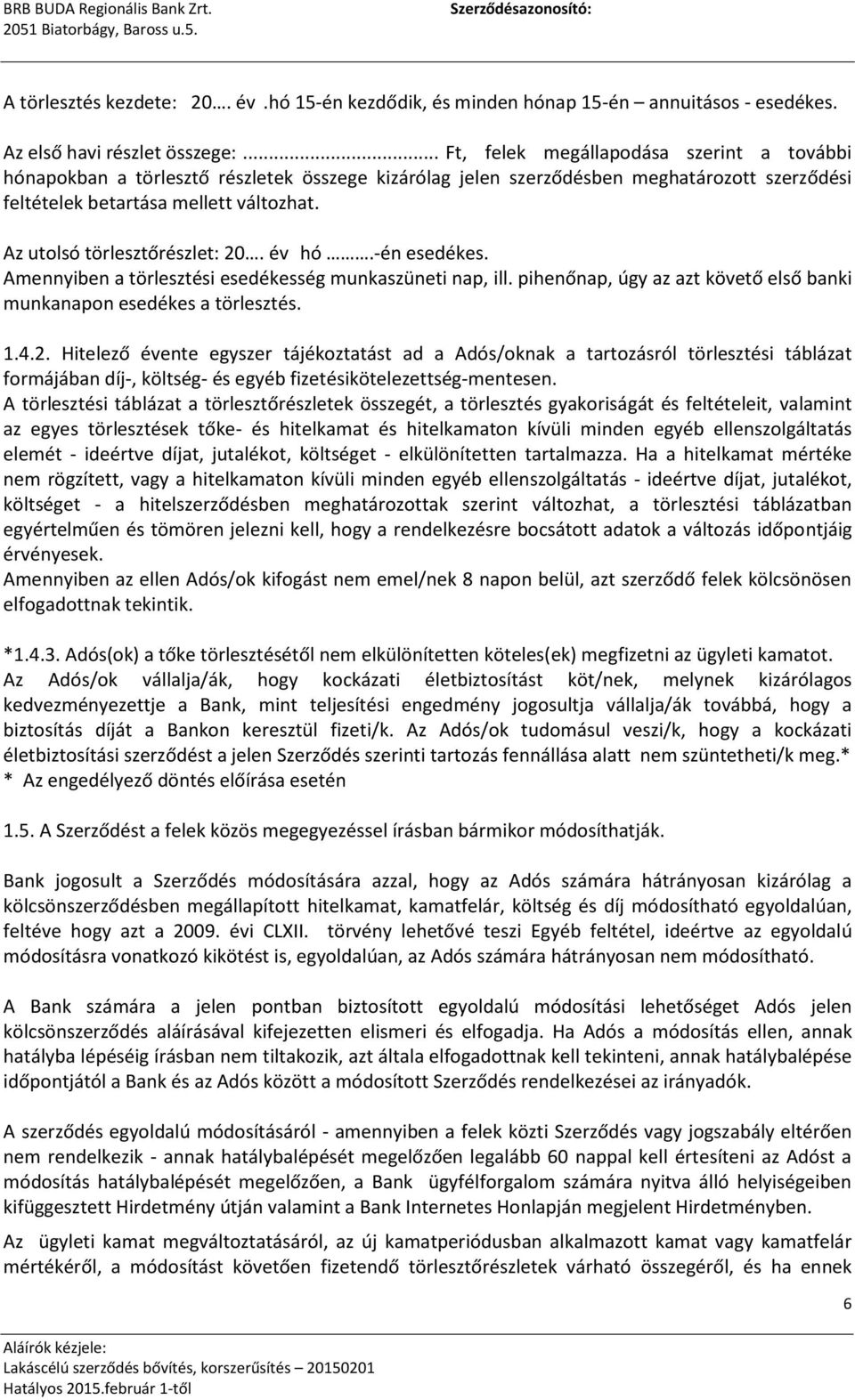 Az utolsó törlesztőrészlet: 20. év hó.-én esedékes. Amennyiben a törlesztési esedékesség munkaszüneti nap, ill. pihenőnap, úgy az azt követő első banki munkanapon esedékes a törlesztés. 1.4.2. Hitelező évente egyszer tájékoztatást ad a Adós/oknak a tartozásról törlesztési táblázat formájában díj-, költség- és egyéb fizetésikötelezettség-mentesen.