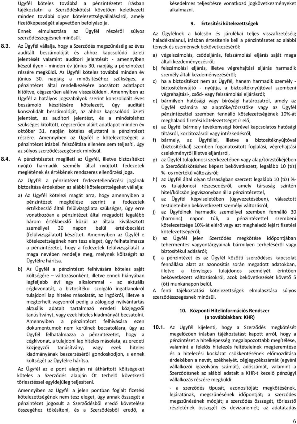 Az Ügyfél vállalja, hogy a Szerződés megszűnéséig az éves auditált beszámolóját és ahhoz kapcsolódó üzleti jelentését valamint auditori jelentését - amennyiben készül ilyen - minden év június 30.