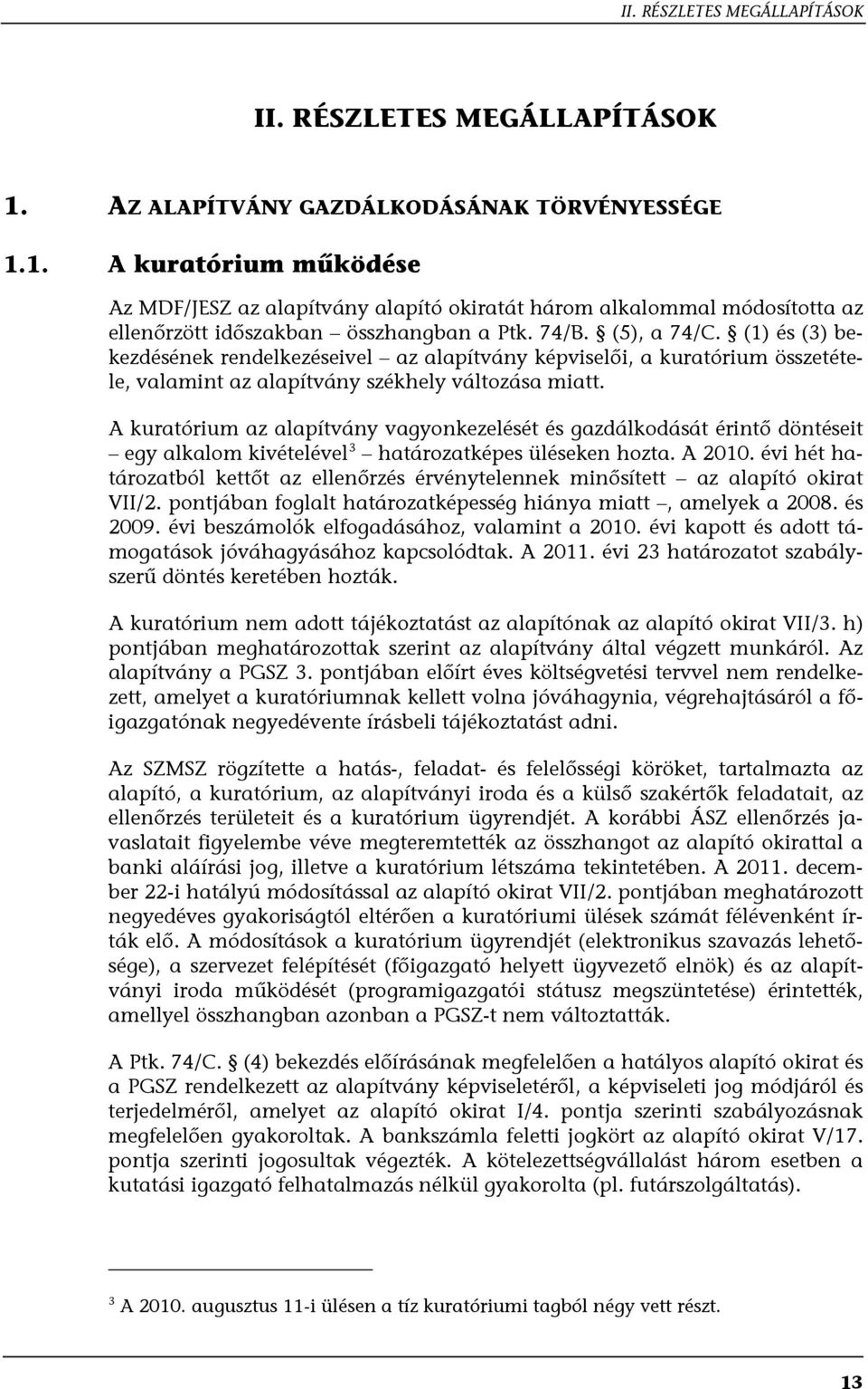 A kuratórium az alapítvány vagyonkezelését és gazdálkodását érintő döntéseit egy alkalom kivételével 3 határozatképes üléseken hozta. A 2010.