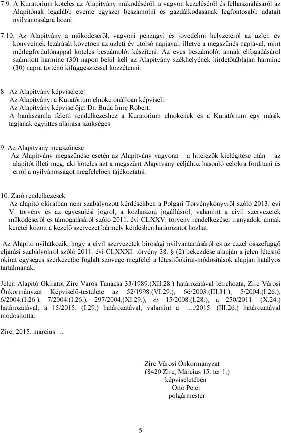 Az Alapítvány a működéséről, vagyoni pénzügyi és jövedelmi helyzetéről az üzleti év könyveinek lezárását követően az üzleti év utolsó napjával, illetve a megszűnés napjával, mint mérlegfordulónappal