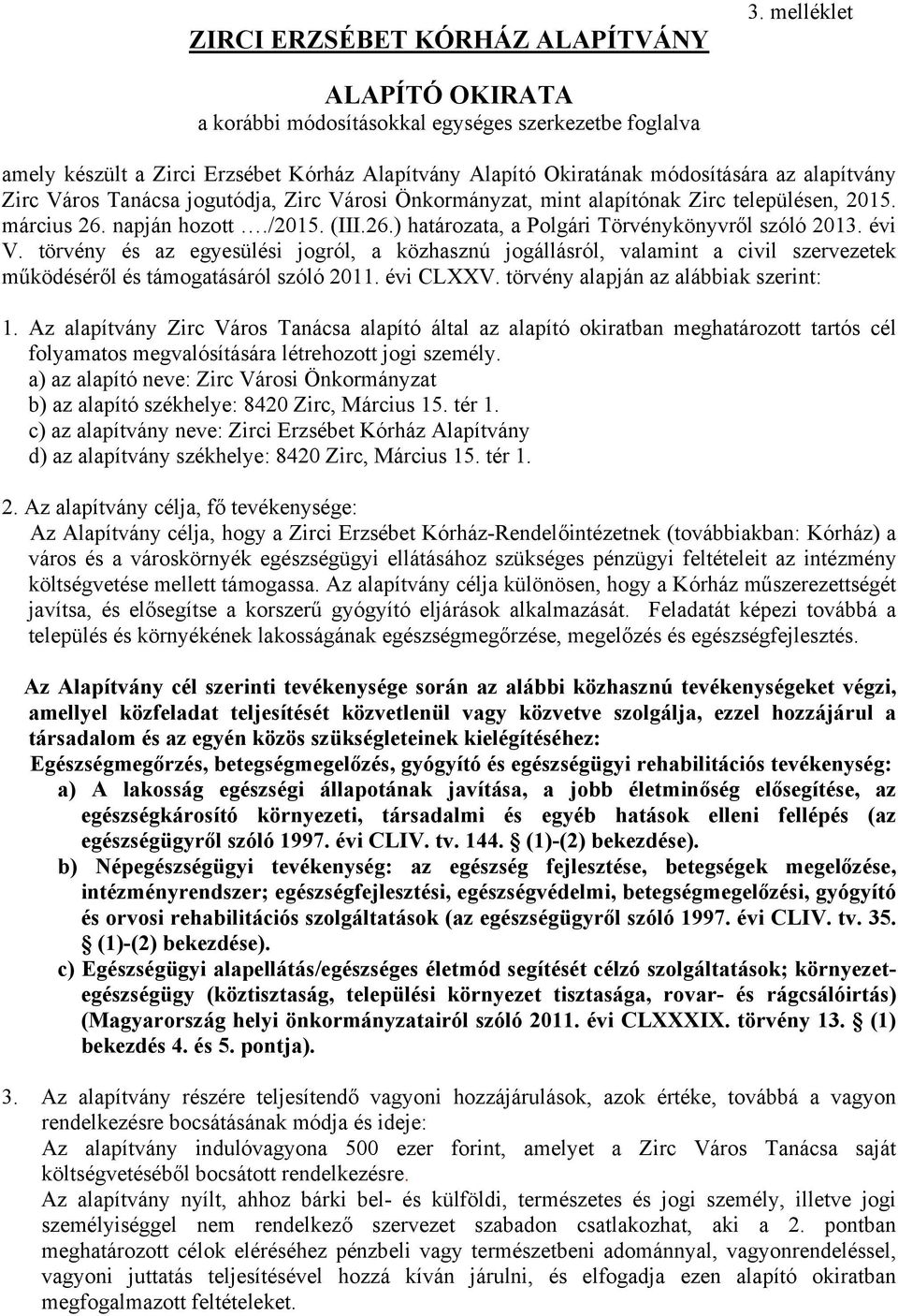 jogutódja, Zirc Városi Önkormányzat, mint alapítónak Zirc településen, 2015. március 26. napján hozott./2015. (III.26.) határozata, a Polgári Törvénykönyvről szóló 2013. évi V.