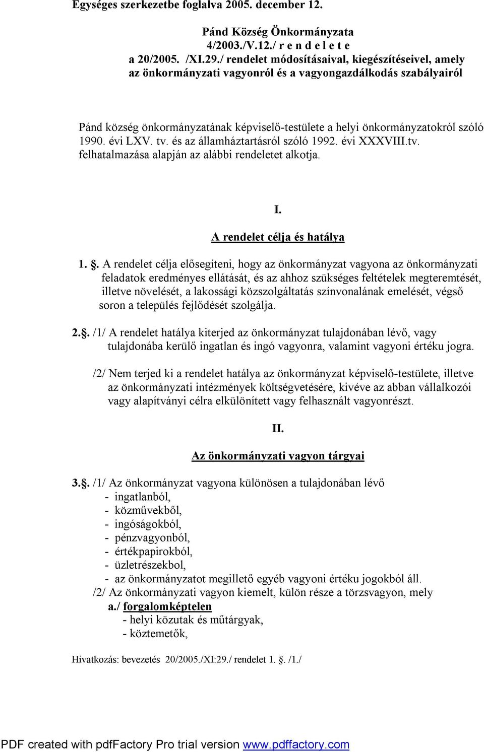 évi LXV. tv. és az államháztartásról szóló 1992. évi XXXVIII.tv. felhatalmazása alapján az alábbi rendeletet alkotja. I. A rendelet célja és hatálya 1.