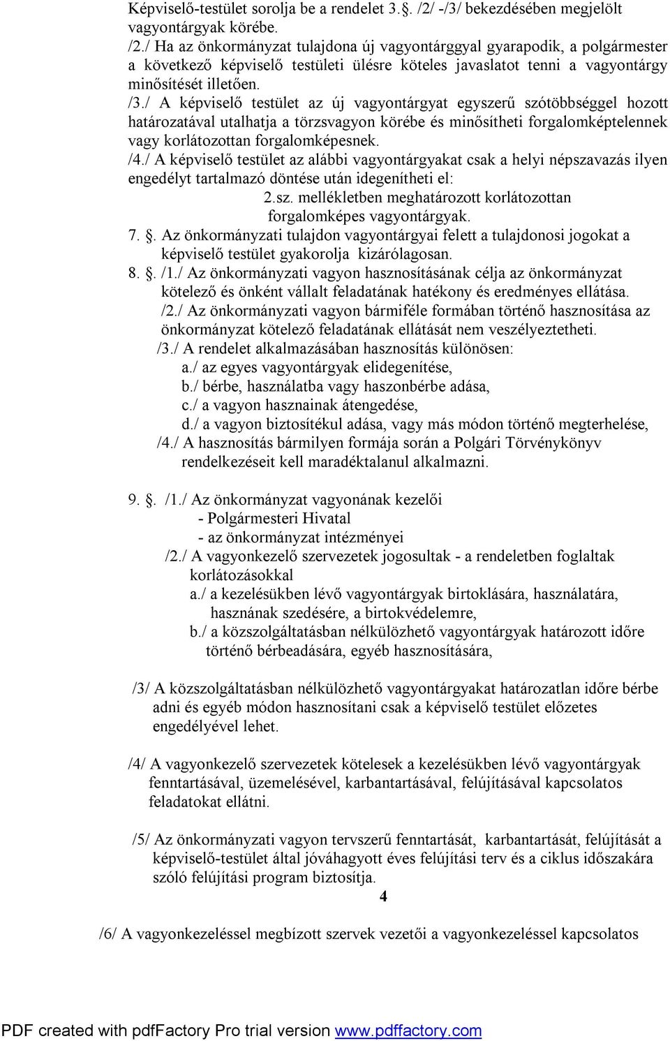 / Ha az önkormányzat tulajdona új vagyontárggyal gyarapodik, a polgármester a következő képviselő testületi ülésre köteles javaslatot tenni a vagyontárgy minősítését illetően. /3.