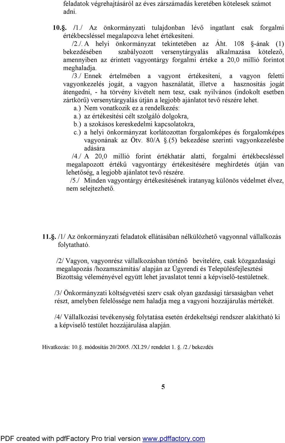 / Ennek értelmében a vagyont értékesíteni, a vagyon feletti vagyonkezelés jogát, a vagyon használatát, illetve a hasznosítás jogát átengedni, - ha törvény kivételt nem tesz, csak nyilvános (indokolt