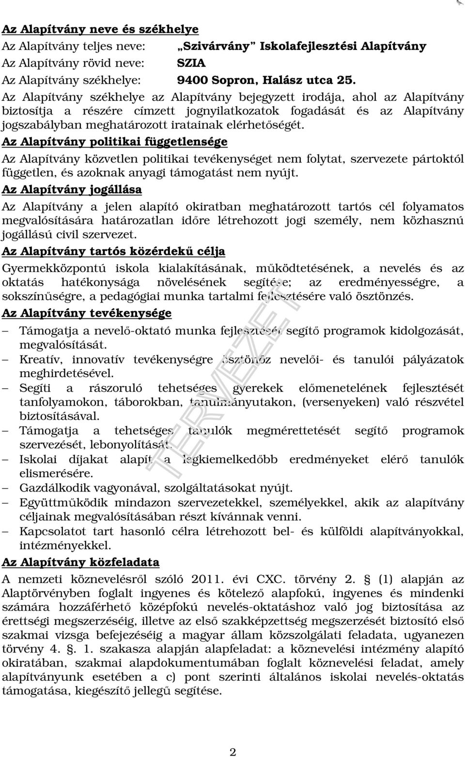 elérhetőségét. Az Alapítvány politikai függetlensége Az Alapítvány közvetlen politikai tevékenységet nem folytat, szervezete pártoktól független, és azoknak anyagi támogatást nem nyújt.