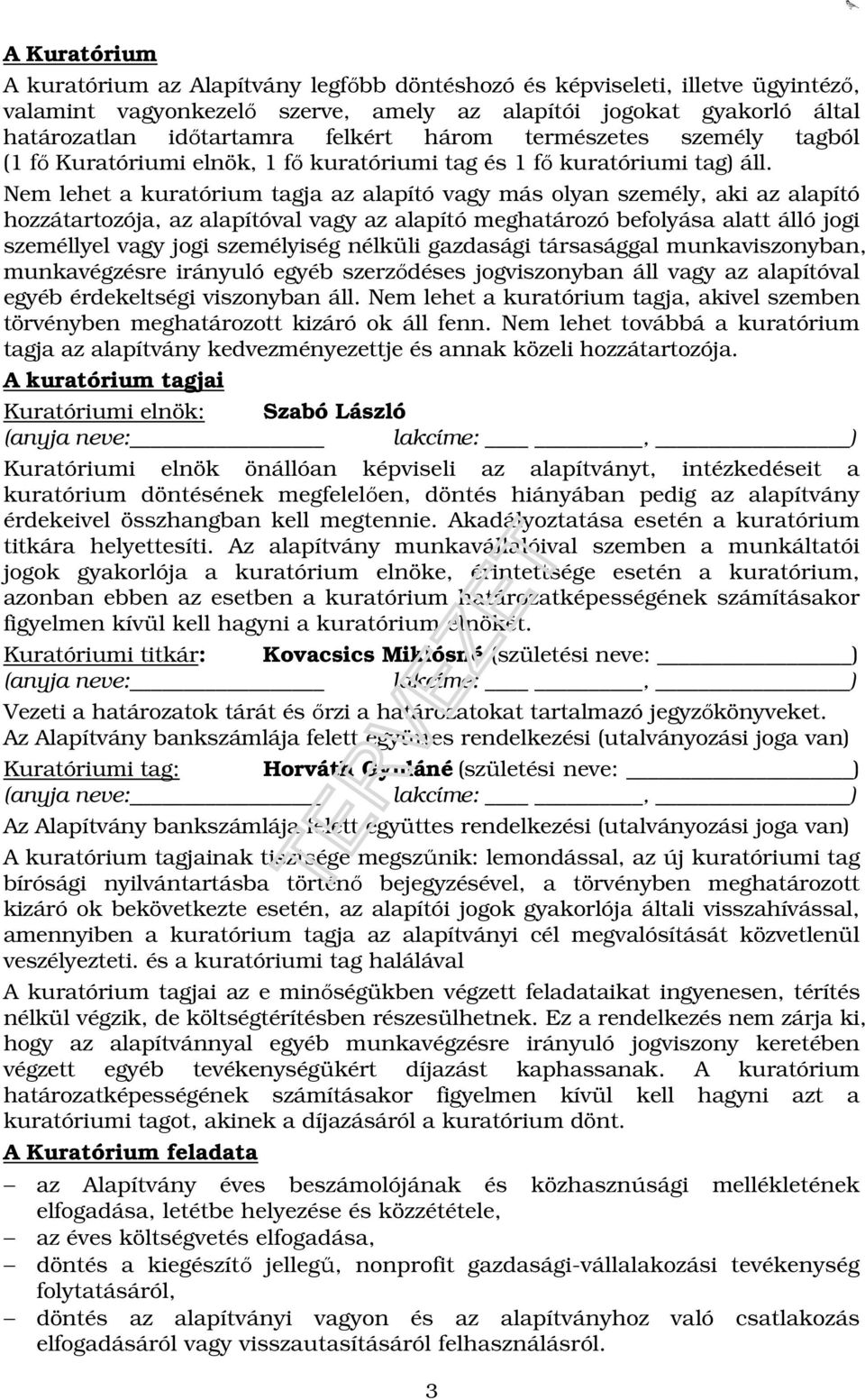 Nem lehet a kuratórium tagja az alapító vagy más olyan személy, aki az alapító hozzátartozója, az alapítóval vagy az alapító meghatározó befolyása alatt álló jogi személlyel vagy jogi személyiség