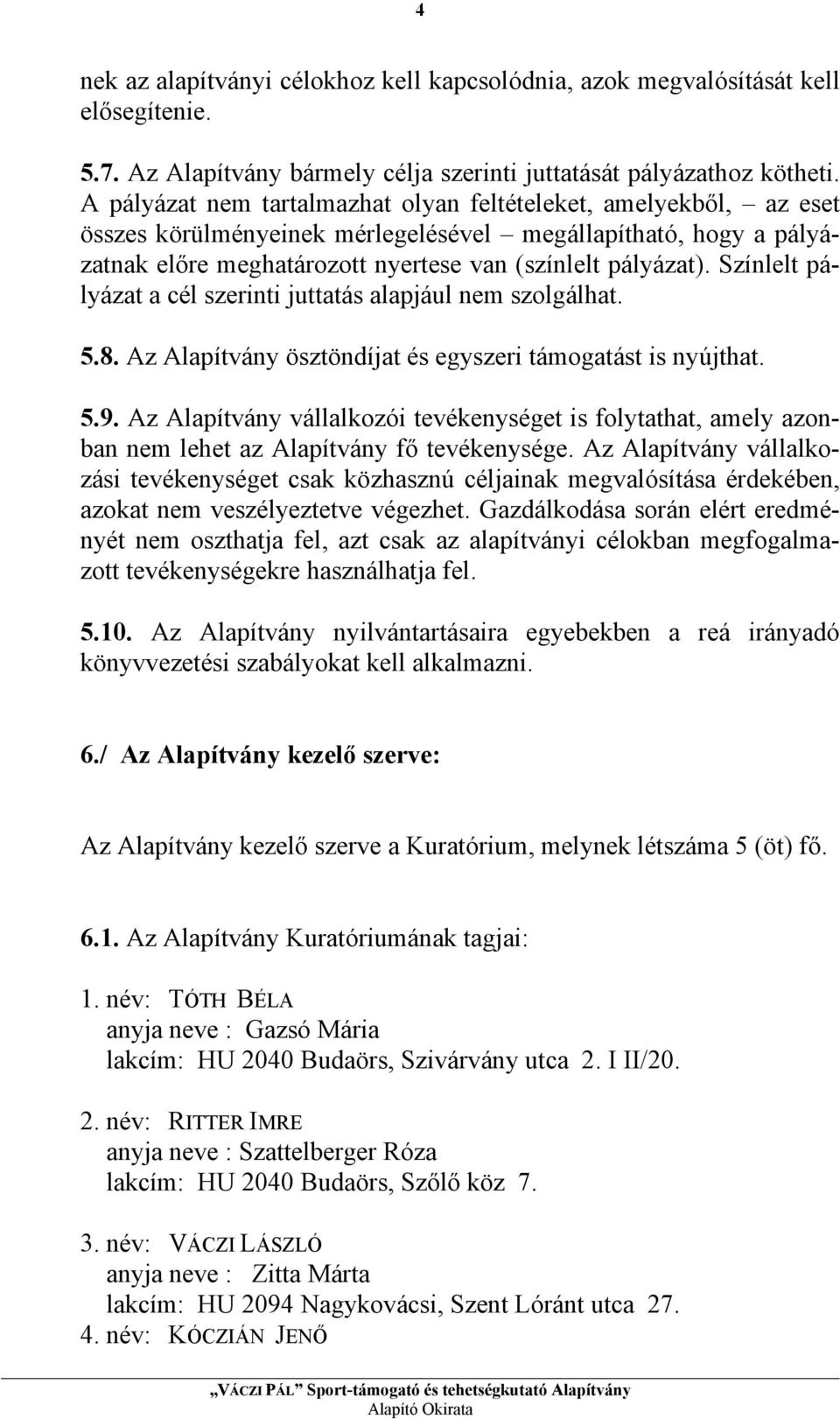 Színlelt pályázat a cél szerinti juttatás alapjául nem szolgálhat. 5.8. Az Alapítvány ösztöndíjat és egyszeri támogatást is nyújthat. 5.9.