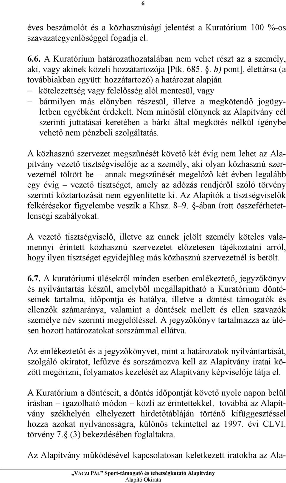 jogügyletben egyébként érdekelt. Nem minősül előnynek az Alapítvány cél szerinti juttatásai keretében a bárki által megkötés nélkül igénybe vehető nem pénzbeli szolgáltatás.