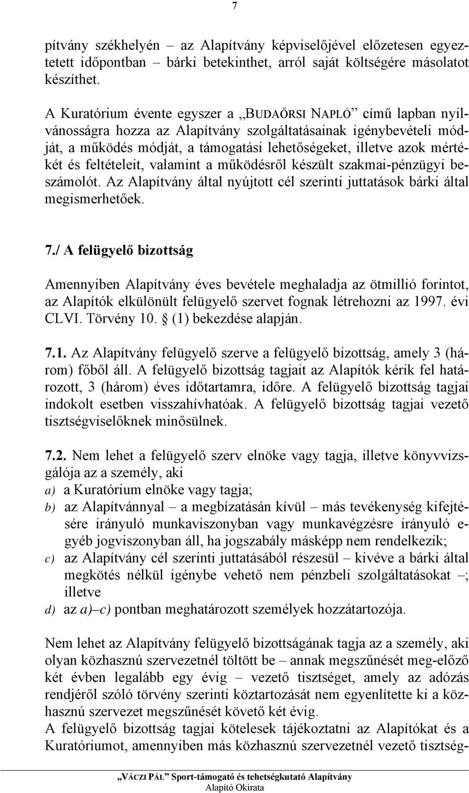 és feltételeit, valamint a működésről készült szakmai-pénzügyi beszámolót. Az Alapítvány által nyújtott cél szerinti juttatások bárki által megismerhetőek. 7.