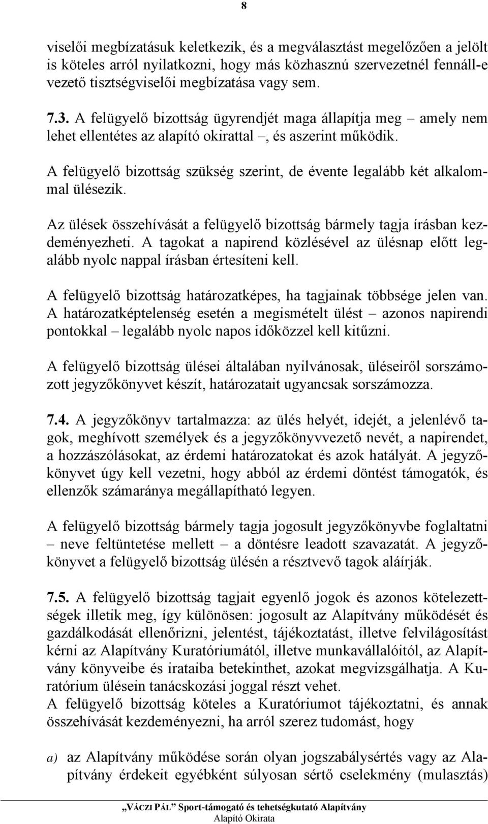 A felügyelő bizottság szükség szerint, de évente legalább két alkalommal ülésezik. Az ülések összehívását a felügyelő bizottság bármely tagja írásban kezdeményezheti.