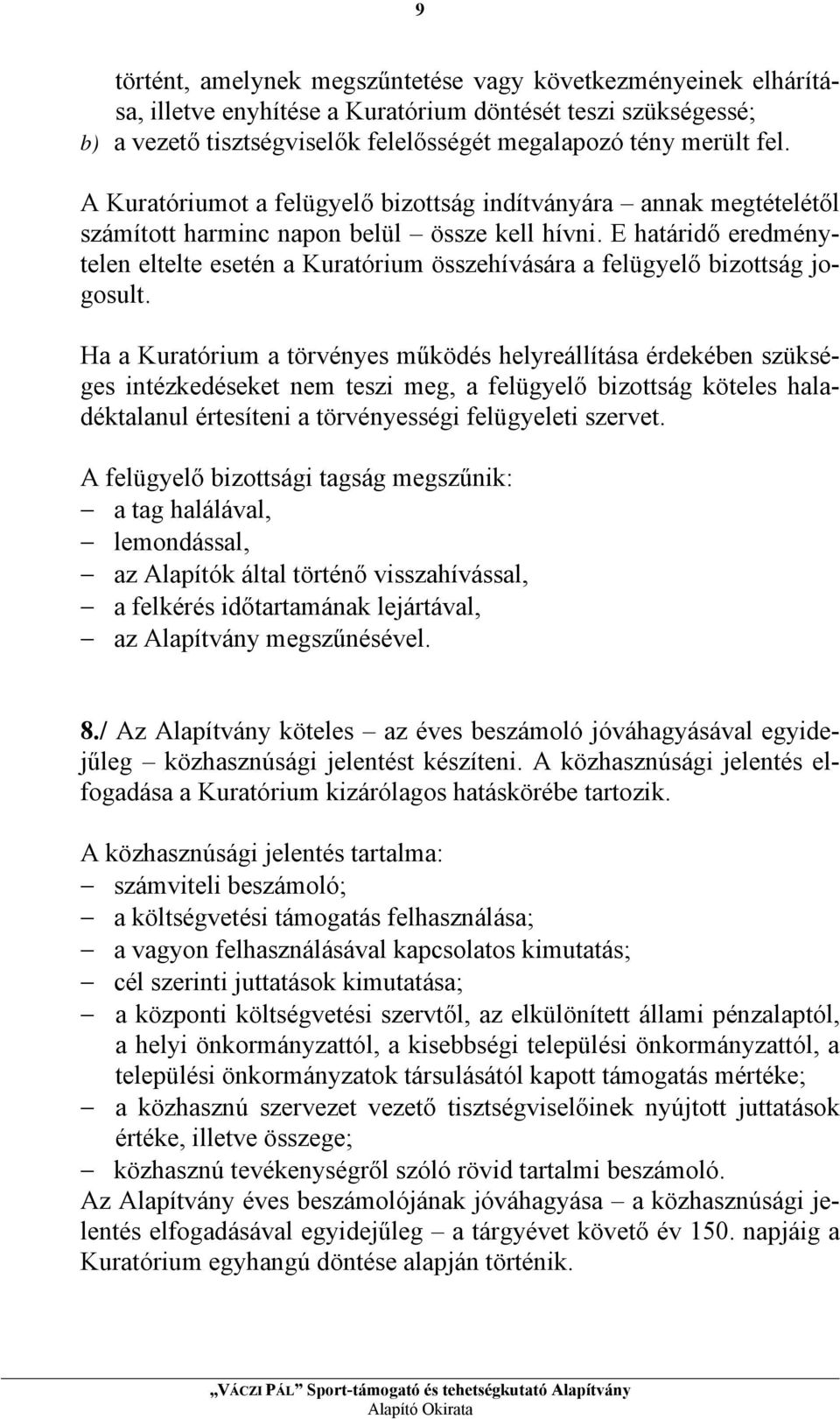 E határidő eredménytelen eltelte esetén a Kuratórium összehívására a felügyelő bizottság jogosult.