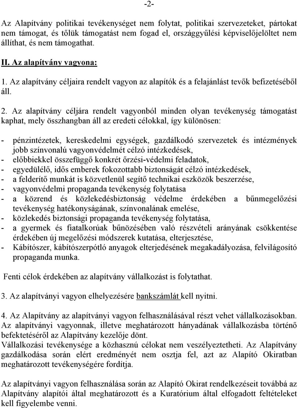 Az alapítvány céljára rendelt vagyonból minden olyan tevékenység támogatást kaphat, mely összhangban áll az eredeti célokkal, így különösen: - pénzintézetek, kereskedelmi egységek, gazdálkodó