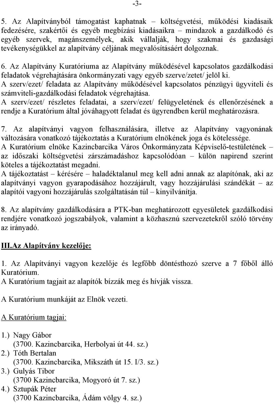 Az Alapítvány Kuratóriuma az Alapítvány működésével kapcsolatos gazdálkodási feladatok végrehajtására önkormányzati vagy egyéb szerve/zetet/ jelöl ki.