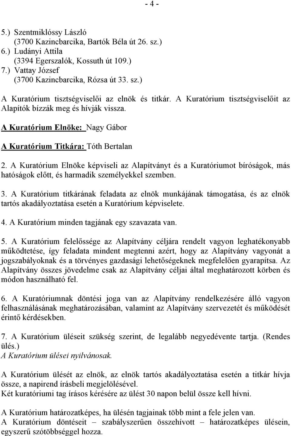 A Kuratórium Elnöke képviseli az Alapítványt és a Kuratóriumot bíróságok, más hatóságok előtt, és harmadik személyekkel szemben. 3.